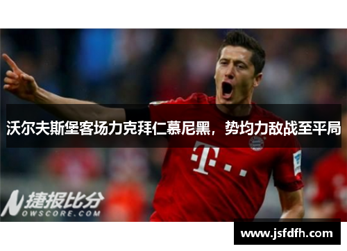 沃尔夫斯堡客场力克拜仁慕尼黑，势均力敌战至平局