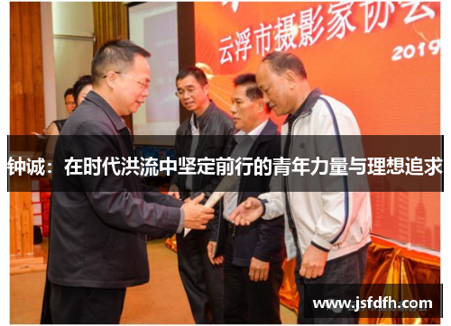 钟诚：在时代洪流中坚定前行的青年力量与理想追求