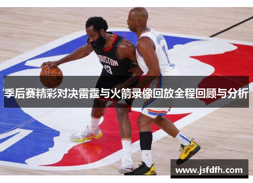 季后赛精彩对决雷霆与火箭录像回放全程回顾与分析