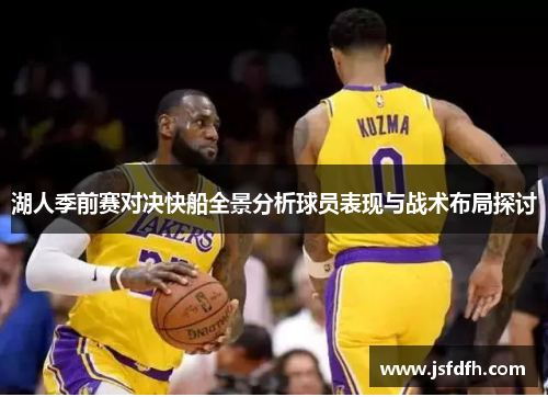 湖人季前赛对决快船全景分析球员表现与战术布局探讨