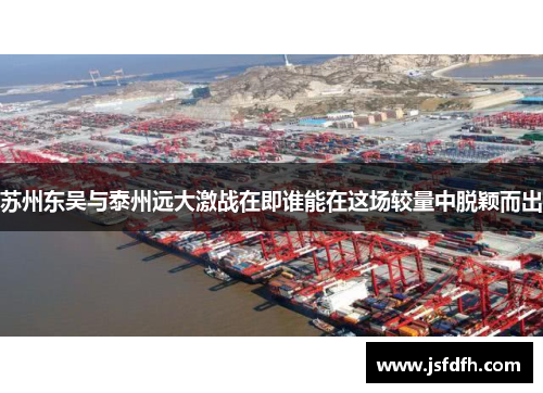 苏州东吴与泰州远大激战在即谁能在这场较量中脱颖而出