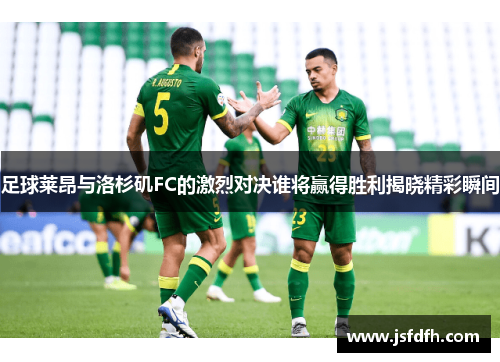 足球莱昂与洛杉矶FC的激烈对决谁将赢得胜利揭晓精彩瞬间