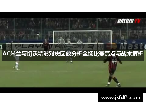 AC米兰与切沃精彩对决回放分析全场比赛亮点与战术解析