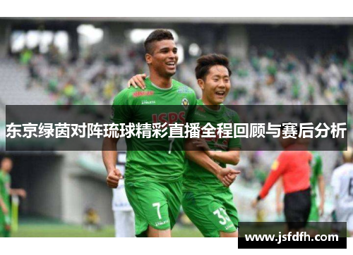 东京绿茵对阵琉球精彩直播全程回顾与赛后分析