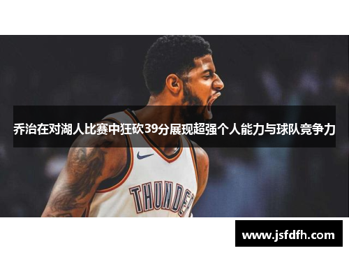 乔治在对湖人比赛中狂砍39分展现超强个人能力与球队竞争力