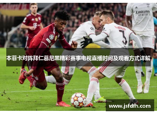 本菲卡对阵拜仁慕尼黑精彩赛事电视直播时间及观看方式详解